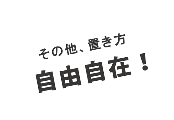 その他、置き方自由自在！